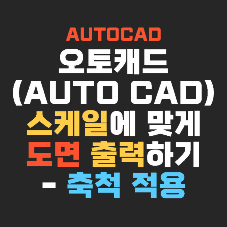 오토캐드(AUTO CAD) 스케일에 맞게 도면 출력하기 – 축척 적용